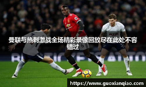 曼联与热刺激战全场精彩录像回放尽在此处不容错过