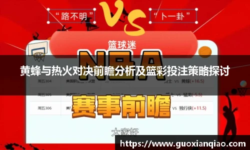 黄蜂与热火对决前瞻分析及篮彩投注策略探讨