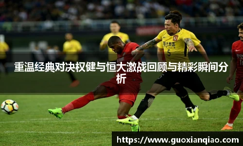 重温经典对决权健与恒大激战回顾与精彩瞬间分析