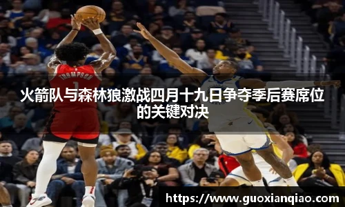 火箭队与森林狼激战四月十九日争夺季后赛席位的关键对决