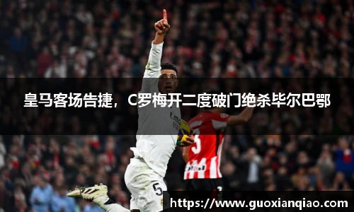 皇马客场告捷，C罗梅开二度破门绝杀毕尔巴鄂