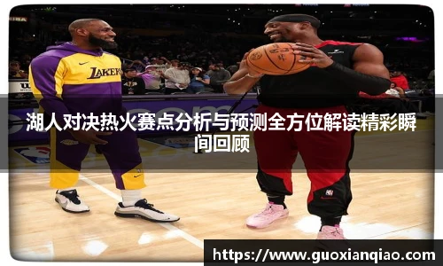湖人对决热火赛点分析与预测全方位解读精彩瞬间回顾