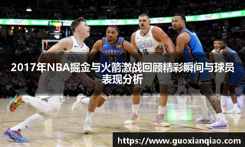 2017年NBA掘金与火箭激战回顾精彩瞬间与球员表现分析